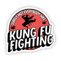 "Surely not everybody was Kung Fu fighting" Sticker