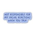 "not responsible for my facial reactions..." sticker