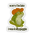 Sorry I'm Late I Was Lollygaggin Sticker
