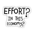 "Effort? In this economy?" Sticker