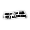 Sorry I'm Late, I Was Gardening Text Sticker