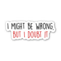 "I might be wrong, but I doubt it" sticker