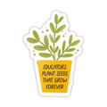Educators Plant Seeds That Grow Forever Sticker